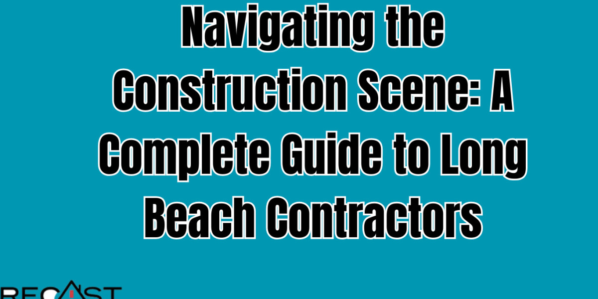 Navigating the Construction Scene: A Complete Guide to Long Beach Contractors